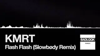 KMRT - Flash Flash (Slowbody Remix)