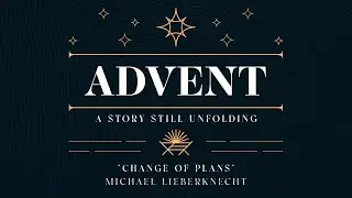 Advent: A Story Still Unfolding - Change of Plans - Matthew 1:18-21