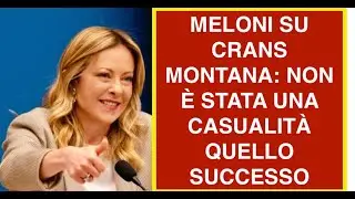 MELONI SU CRANS MONTANA: NON &Egrave; STATA UNA CASUALIT&Agrave; QUELLO SUCCESSO
