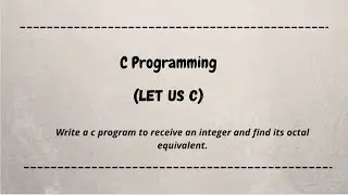 Write a c program to receive an integer and find its octal equivalent... c language | let us c