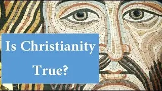 10. Is Christianity True? - Conclusion
