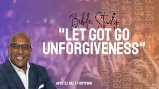 Let Go of Unforgiveness | Apostle Billy Thompson| |JPPIC Service