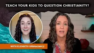 How to Equip Your Kids to Think Critically About Their Beliefs, with Elizabeth Urbanowicz