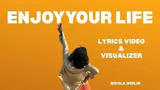 ENJOY YOUR LIFE LYRICS VIDEO (Bisola Widlin)