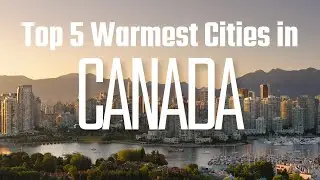 Top 5 Warmest Cities in Canada