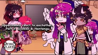 Uppermoons React To Eachother | Part 5: Gyokko & Hantengu | KNY Spoilers | Lazy | MothedUpRui