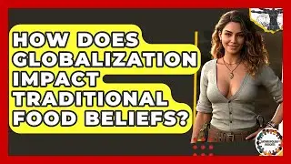 How Does Globalization Impact Traditional Food Beliefs? - Anthropology Insights
