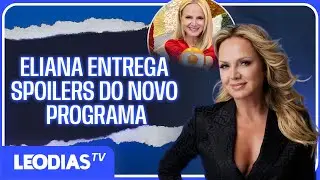 ELIANA REVELA DETALHES DO NOVO PROGRAMA: QUADROS, FAMÍLIAS E MÚSICA!