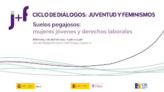 CICLO DE DIÁLOGOS: JUVENTUD Y FEMINISMOS. Suelos pegajosos:mujeres jóvenes y derechos laborales