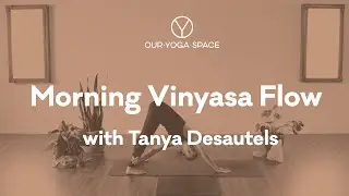 Morning Yoga Flow | Tanya Desautels | Our Yoga Space