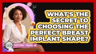 What's The Secret To Choosing The Perfect Breast Implant Shape? - Plastic Surgery Transformations