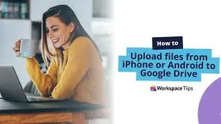 How to upload files from iPhone or Android to Google Drive