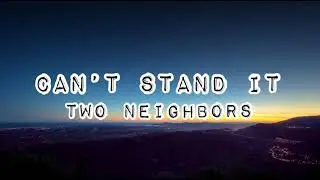 Two Neighbors - Can&rsquo;t Stand It (Lyrics)