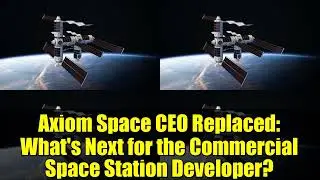 Сменили генерального директора Axiom Space: что ждет разработчика коммерческой космической станци...