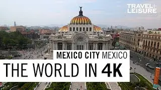 Mexico City, Mexico | The World in 4K | Travel + Leisure