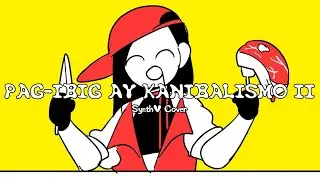 【YI XI】 PAG-IBIG AY KANIBALISMO II (SynthV Cover)