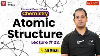 Free FBISE | Chem Part 1 | Atomic Structure | Lecture 3 | Sir Ali Miraj | FSc