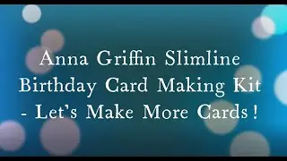 Anna Griffin Slimline Birthday Cardmaking Kit   Let's Make More Cards!