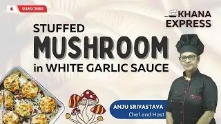 Khana Express | Stuffed Mushroom in White Garlic Sauce | Anju Srivastava