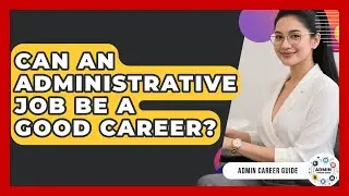 Can An Administrative Job Be A Good Career? - Admin Career Guide