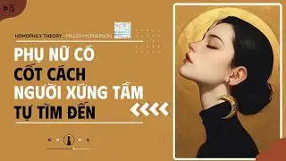 Vì Sao Phụ Nữ Có Cốt Cách Luôn Thu Hút Đàn Ông Đúng Tầng? | HOMOPHILY THEORY- Miller McPherson