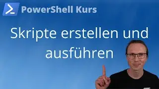 Skripte erstellen und ausf&uuml;hren (PowerShell Kurs Folge 10)