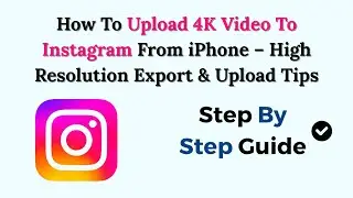 How To Upload 4K Video To Instagram From iPhone &ndash; High Resolution Export & Upload Tips