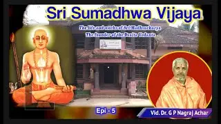 Sri Sumadhwa Vijaya Epi -5 | ಶ್ರೀ ಸುಮಧ್ವ ವಿಜಯ | Vid.Dr.G P Nagraj Achar
