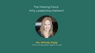 The Missing Piece: Why Leadership Matters? | Ms. Wendy Kopp