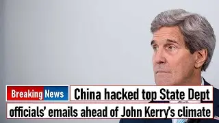 China hacked top State Dept officials&rsquo; emails ahead of John Kerry&rsquo;s climate