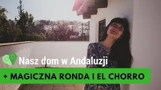 Nasz dom W ANDALUZJI 🍊 Ronda, Białe Miasta i El Chorro.