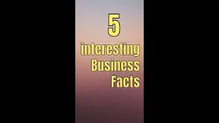 5 Interesting Business Facts