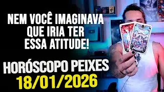 NEM VOCÊ IMAGINAVA QUE IRIA TER ESSA ATITUDE!!! HORÓSCOPO PEIXES - DOMINGO 18/01/2026
