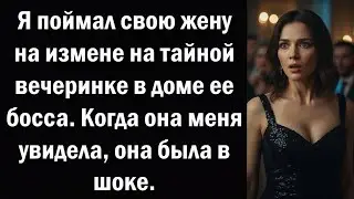 Я поймал свою жену на измене на тайной вечеринке в доме ее босса  Когда она меня увидела, она была