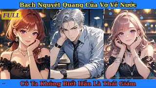 [Truyện Audio Full] Bạch Nguyệt Quang Của Vợ Về Nước Cô Ta Không Biết Hắn Là Thái Giám