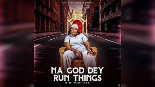 Didi Michael -Na God dey Run Things 