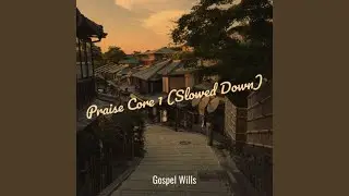 Praise Core 1 (Slowed Down)
