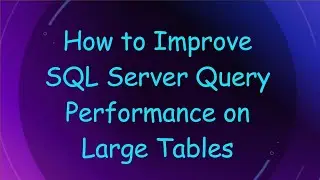 How to Improve SQL Server Query Performance on Large Tables