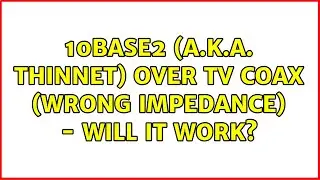 10base2 (a.k.a. thinnet) over TV coax (wrong impedance) - will it work?