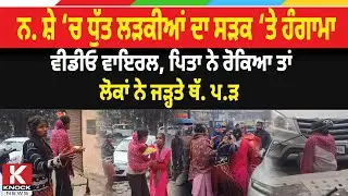 ਨ* ਸ਼ੇ ‘ਚ ਧੁੱਤ ਨ* ਬਾਲਿਗ ਲੜਕੀਆਂ ਦਾ ਸੜਕ ‘ਤੇ ਹੰਗਾਮਾ, ਪਿਤਾ ਨੇ ਰੋਕਿਆ ਤਾਂ ਲੋਕਾਂ ਨੇ ਜੜ੍ਹਤੇ ਥੱ* ਪ.ੜ
