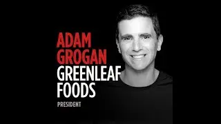 Adam Grogan, President at Greenleaf Foods: The Future of Protein Is Now