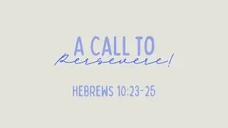 A Call to Persevere! - Hebrews 10:23-25