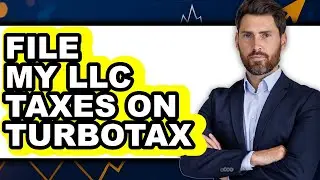 How To File My LLC Taxes On TurboTax - Full Guide