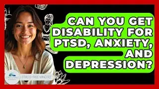 Can You Get Disability For PTSD, Anxiety, And Depression? - Stress Free Mindset