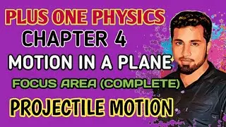 +1 PHYSICS || CHAPTER 4 || MOTION IN A PLANE || PROJECTILE MOTION || FOCUS AREA