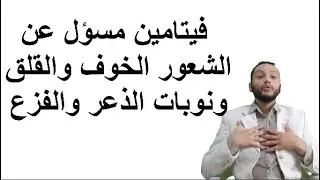 علاج الخوف والقلق و  نوبات الهلع والذعر والفيتامين المسؤل عن هذا الشعور المرعب