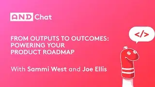 From Outputs To Outcome: Powering Your Product Roadmap (Part 1) | AND Chat
