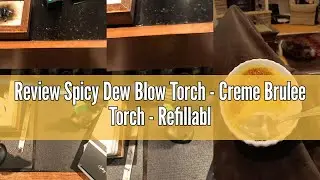 Review Spicy Dew Blow Torch - Creme Brulee Torch - Refillable Professional Chefs Culinary Kitchen To