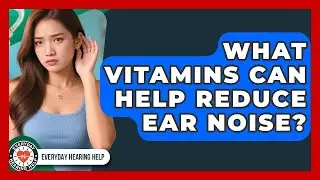 What Vitamins Can Help Reduce Ear Noise? | Everyday Hearing Help News