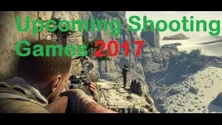 Best Upcoming Shooting Games of 2017 Trailers | PS4 Xbox PC